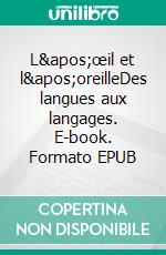 L&apos;œil et l&apos;oreilleDes langues aux langages. E-book. Formato EPUB ebook