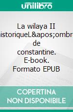 La wilaya II historiqueL'ombre de constantine. E-book. Formato EPUB ebook