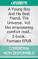 A Young Boy And His Best Friend, The Universe. Vol. IAn empowering comfort read.. E-book. Formato EPUB ebook di Sameer Kochure