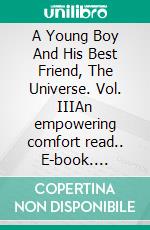 A Young Boy And His Best Friend, The Universe. Vol. IIIAn empowering comfort read.. E-book. Formato EPUB ebook di Sameer Kochure