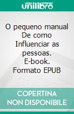 O pequeno manual De como Influenciar as pessoas. E-book. Formato EPUB ebook