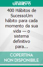 400 Hábitos de SucessoUm hábito para cada momento da sua vida — o sistema definitivo para transformar sua mente, suas decisões e seus resultados todos os dias. E-book. Formato EPUB ebook