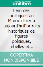 Femmes politiques au Maroc d'hier à aujourd'huiPortraits historiques de figures politiques, rebelles et militantes marocaines. E-book. Formato EPUB ebook
