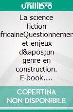 La science fiction africaineQuestionnement et enjeux d'un genre en construction. E-book. Formato EPUB ebook