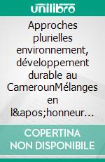 Approches plurielles environnement, développement durable au CamerounMélanges en l'honneur de Aurore Sara Sophie Ngo Balépa (Vol. 2). E-book. Formato EPUB ebook