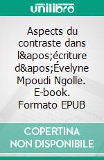 Aspects du contraste dans l'écriture d'Évelyne Mpoudi Ngolle. E-book. Formato EPUB ebook