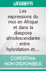 Les expressions du moi en Afrique et dans la diaspora afrodescendante : entre hybridation et transformationsMélanges offerts au Professeur émérite Rémy Sylvestre BOUELET IVAHA MBEMBE. E-book. Formato EPUB ebook