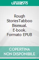 Rough StoriesTabboo Bisexual. E-book. Formato EPUB ebook di Elizabeth Wells