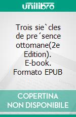 Trois sie`cles de pre´sence ottomane(2e Edition). E-book. Formato EPUB ebook