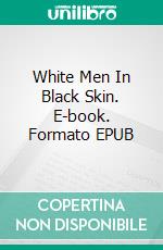 White Men In Black Skin. E-book. Formato EPUB ebook di G.K Njue