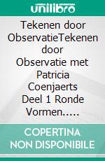 Tekenen door ObservatieTekenen door Observatie met Patricia Coenjaerts Deel 1 Ronde Vormen.. E-book. Formato PDF ebook di Patricia Coenjaerts