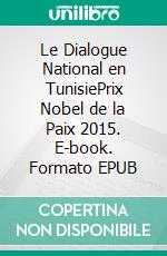 Le Dialogue National en TunisiePrix Nobel de la Paix 2015. E-book. Formato EPUB ebook