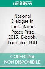 National Dialogue in TunisiaNobel Peace Prize 2015. E-book. Formato EPUB ebook