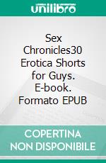 Sex Chronicles30 Erotica Shorts for Guys. E-book. Formato EPUB ebook di Alexia Hayes