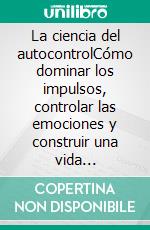 La ciencia del autocontrolCómo dominar los impulsos, controlar las emociones y construir una vida extraordinaria. E-book. Formato EPUB ebook