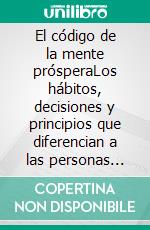 El código de la mente prósperaLos hábitos, decisiones y principios que diferencian a las personas comunes de las personas extraordinarias.. E-book. Formato EPUB ebook