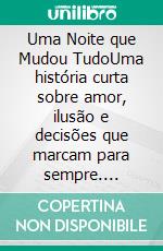 Uma Noite que Mudou TudoUma história curta sobre amor, ilusão e decisões que marcam para sempre. E-book. Formato EPUB ebook