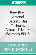 Free Fire - Arsenal Secreto das Melhores Armas. E-book. Formato EPUB ebook