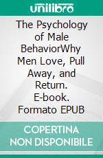 The Psychology of Male BehaviorWhy Men Love, Pull Away, and Return. E-book. Formato EPUB ebook