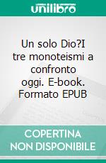 Un solo Dio?I tre monoteismi a confronto oggi. E-book. Formato EPUB