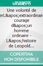 Une volonté de ferL&apos;extraordinaire courage d&apos;un homme ordinaire - L&apos;histoire de Leopold Engleitner, né en 1905. E-book. Formato EPUB ebook