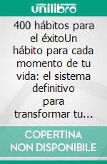 400 hábitos para el éxitoUn hábito para cada momento de tu vida: el sistema definitivo para transformar tu mente, tus decisiones y tus resultados cada día.. E-book. Formato EPUB ebook