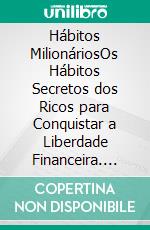 Hábitos MilionáriosOs Hábitos Secretos dos Ricos para Conquistar a Liberdade Financeira. E-book. Formato EPUB ebook