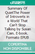 Summary Of QuietThe Power of Introverts in a World That Can't Stop Talking by Susan Cain. E-book. Formato EPUB ebook