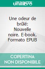 Une odeur de brûlé: Nouvelle noire. E-book. Formato EPUB