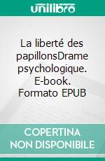 La liberté des papillonsDrame psychologique. E-book. Formato EPUB ebook