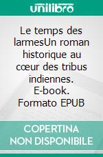 Le temps des larmesUn roman historique au cœur des tribus indiennes. E-book. Formato EPUB ebook di Annie Gaborit