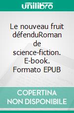 Le nouveau fruit défenduRoman de science-fiction. E-book. Formato EPUB ebook