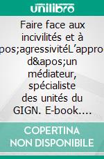 Faire face aux incivilités et à l'agressivitéL’approche d'un médiateur, spécialiste des unités du GIGN. E-book. Formato EPUB ebook di Patrick Arzel