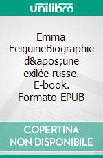 Emma FeiguineBiographie d'une exilée russe. E-book. Formato EPUB ebook di Eugène Iampolsky