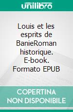 Louis et les esprits de BanieRoman historique. E-book. Formato EPUB ebook