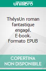 ThéysUn roman fantastique engagé. E-book. Formato EPUB ebook