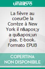 La fièvre au coeurDe la Corrèze à New York il n&apos;y a qu&apos;un pas. E-book. Formato EPUB