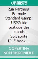 Sia Partners Formule Standard & USPGuide pratique des calculs Solvabilité II. E-book. Formato EPUB ebook di Julien Sac