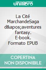 La Cité MarchandeSaga d&apos;aventures fantasy. E-book. Formato EPUB ebook