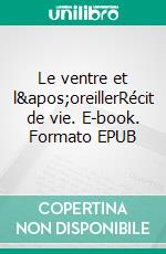 Le ventre et l&apos;oreillerRécit de vie. E-book. Formato EPUB