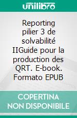 Reporting pilier 3 de solvabilité IIGuide pour la production des QRT. E-book. Formato EPUB ebook