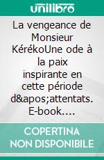 La vengeance de Monsieur KérékoUne ode à la paix inspirante en cette période d&apos;attentats. E-book. Formato EPUB ebook