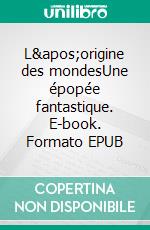 L'origine des mondesUne épopée fantastique. E-book. Formato EPUB ebook di France Missud