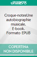 Croque-notesUne autobiographie musicale. E-book. Formato EPUB ebook