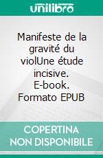 Manifeste de la gravité du violUne étude incisive. E-book. Formato EPUB ebook