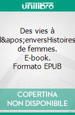 Des vies à l'enversHistoires de femmes. E-book. Formato EPUB ebook di Claude Marais