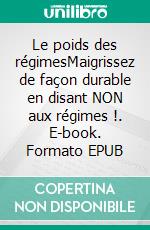 Le poids des régimesMaigrissez de façon durable en disant NON aux régimes !. E-book. Formato EPUB ebook di Sophie Deram