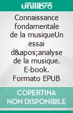 Connaissance fondamentale de la musiqueUn essai d&apos;analyse de la musique. E-book. Formato EPUB