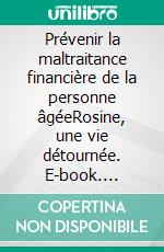 Prévenir la maltraitance financière de la personne âgéeRosine, une vie détournée. E-book. Formato EPUB ebook