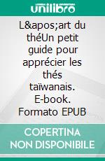 L'art du théUn petit guide pour apprécier les thés taïwanais. E-book. Formato EPUB ebook